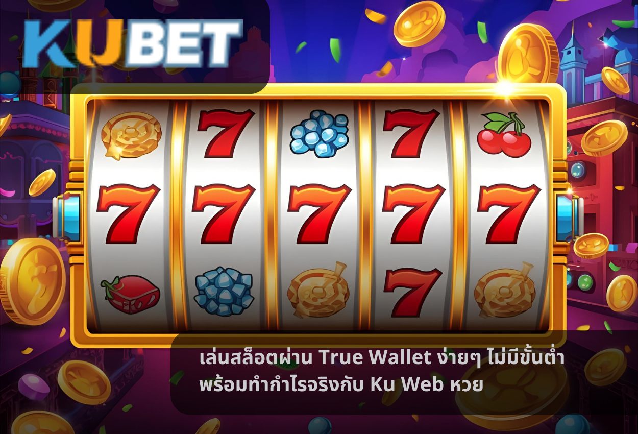 เล่นสล็อตผ่าน True Wallet ง่ายๆ ไม่มีขั้นต่ำ พร้อมทำกำไรจริงกับ Ku Web หวย